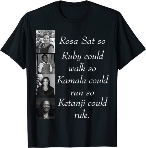 Rosa sat so Ruby could walk so Kamala could run so Ketanji Tee Shirt