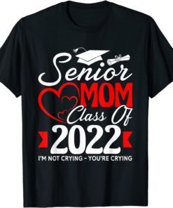 Senior Mom Class Of 2022 I'm Not Crying You're Crying Tee Shirt