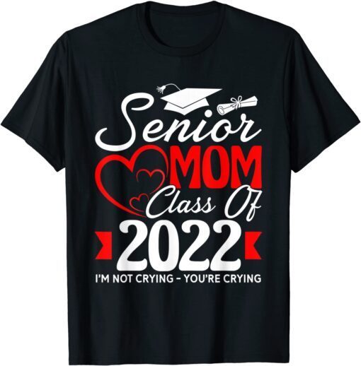 Senior Mom Class Of 2022 I'm Not Crying You're Crying Tee Shirt