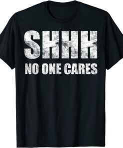 Shhh No One Cares Tee Shirt