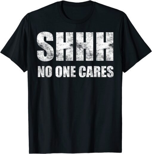 Shhh No One Cares Tee Shirt