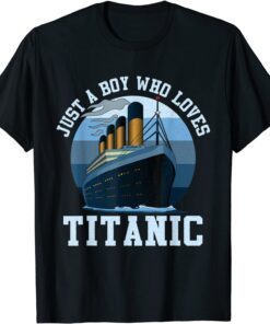 Ship Just A Boy Who Loves Titanic Boat Titanic Tee Shirt