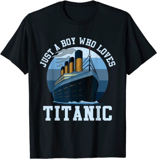 Ship Just A Boy Who Loves Titanic Boat Titanic Tee Shirt