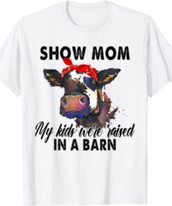 Show Mom My Kids Were Raised In The Barn Tee Shirt