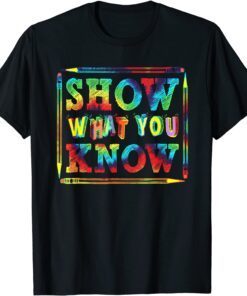 Show What You Know Exam Testing Day Students Teachers Tee Shirt