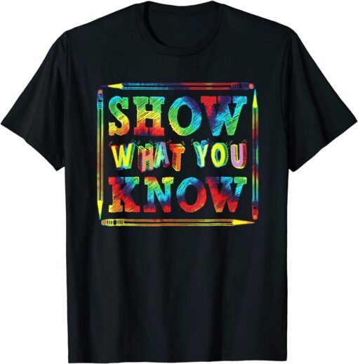 Show What You Know Exam Testing Day Students Teachers Tee Shirt