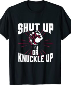 Shut Up Or Knuckle Up Boxing Tee Shirt