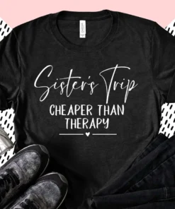 Sisters Trip Cheaper Than Therapy Tee Shirt