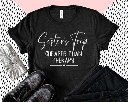 Sisters Trip Cheaper Than Therapy Tee Shirt