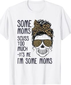 Skull Some Moms Cuss Too Much Mother's Day messy bun Tee Shirt