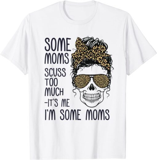 Skull Some Moms Cuss Too Much Mother's Day messy bun Tee Shirt