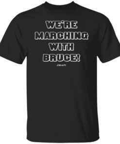 Smack We’re Marching With Bruce Tee Shirt