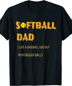 Softball Dad Just Like A Baseball Dad But With Bigger Balls Shirt