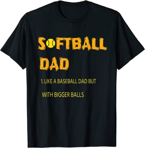 Softball Dad Just Like A Baseball Dad But With Bigger Balls Shirt