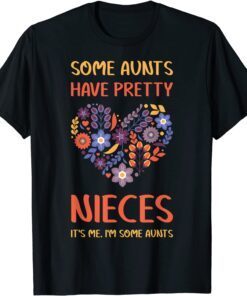 Some Aunts Have Pretty Nieces It's Me I'm Some Tee Shirt