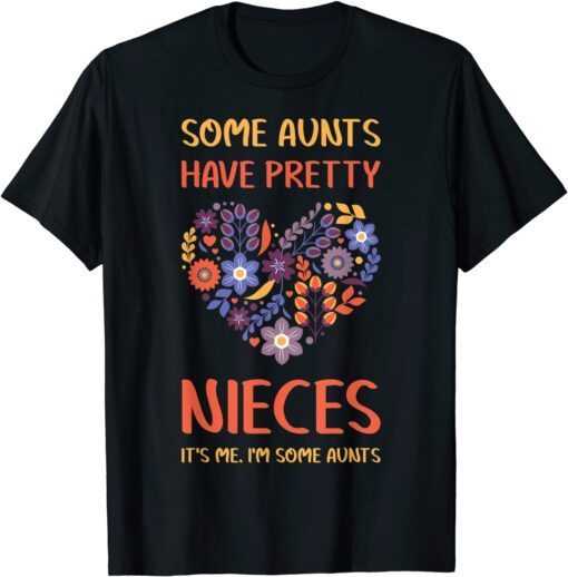 Some Aunts Have Pretty Nieces It's Me I'm Some Tee Shirt