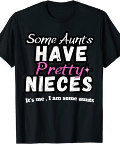 Some Aunts Have Pretty Nieces Tee Shirt