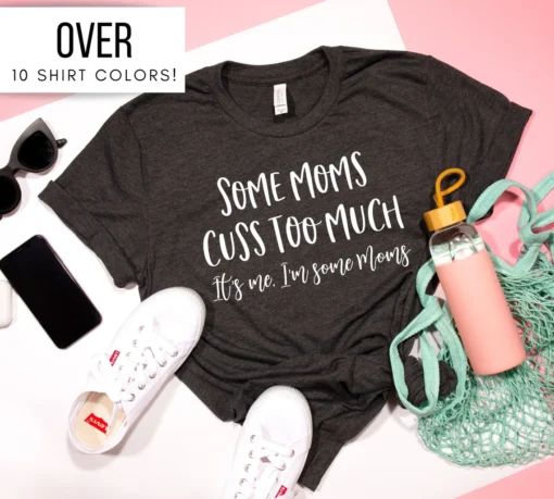 Some Moms Cuss Too Much Mothers Day Tee Shirt