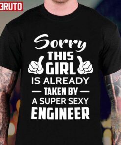 Sorry This Girl Is Already Taken By A Super Sexy Engineer Tee Shirt