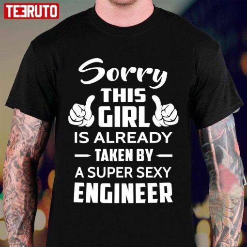 Sorry This Girl Is Already Taken By A Super Sexy Engineer Tee Shirt