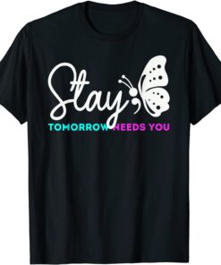 Stay Tomorrow Needs You Mental Health Awareness Tee Shirt