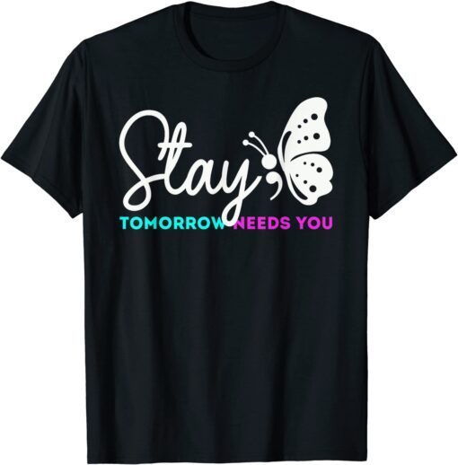 Stay Tomorrow Needs You Mental Health Awareness Tee Shirt