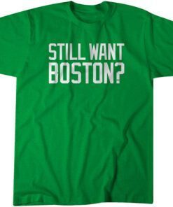 Still Want Boston Classic Shirt