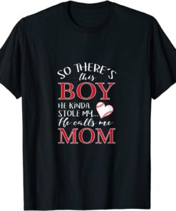 There' This Boy Who Stole My Heart He Calls Me Mom 2022 Shirt