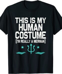 This is my Human Costume I'm really a Merman Tee Shirt