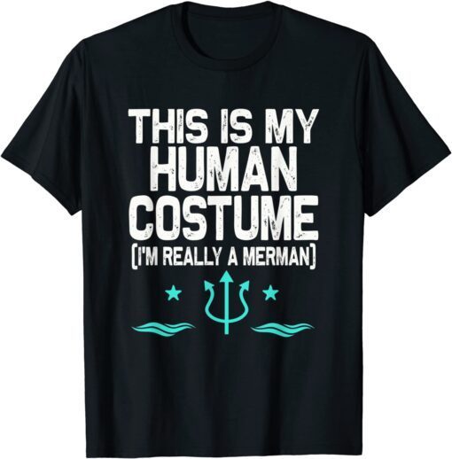 This is my Human Costume I'm really a Merman Tee Shirt