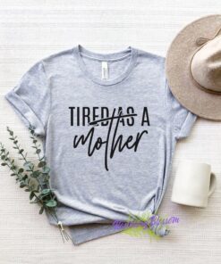 Tired As a Mother Mother's day Tee Shirt