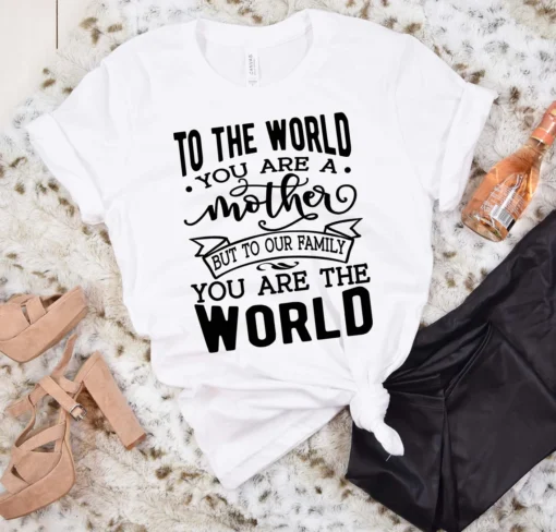 To The World You Are A Mother But To Our Family You Are The World Mothers Day Tee Shirt