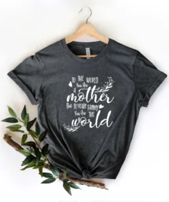 To The World You Are a Mother But to Your Family You Are The World Tee Shirt