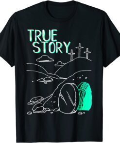 True Story Easter Christian Empty Tomb Jesus Is Risen Church Tee Shirt