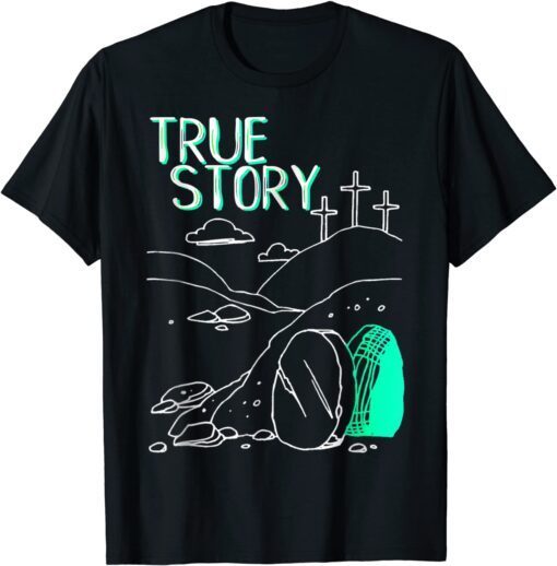 True Story Easter Christian Empty Tomb Jesus Is Risen Church Tee Shirt