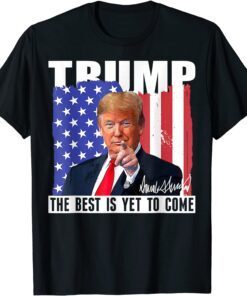 Trump The Best Is Yet To Come USA Flag Donald Trump Tee Shirt