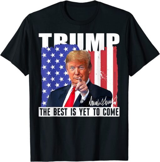 Trump The Best Is Yet To Come USA Flag Donald Trump Tee Shirt