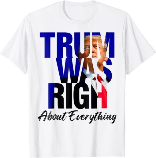 Trump Was Right About Everything Trump 2024 Tee Shirt