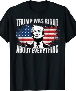 Trump Was Right About Everything Trump USA Flag 4th Of July Tee Shirt