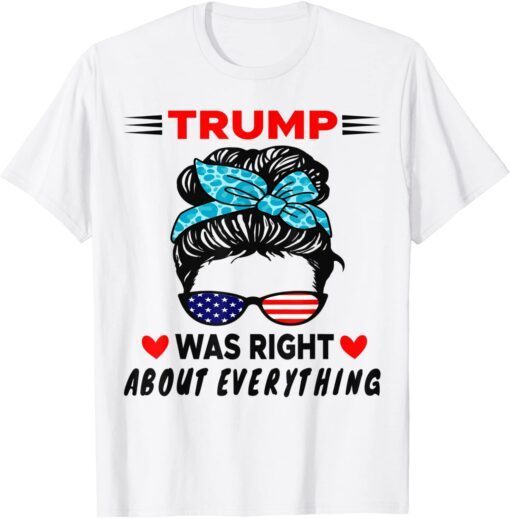 Trump Was Right About Everything US Messy Bun Sunglasses Tee Shirt