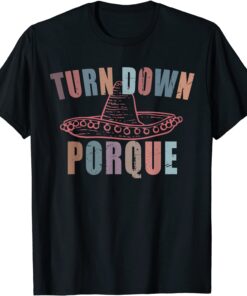 Turn Down Porque Cinco De Mayo Party Tee Shirt