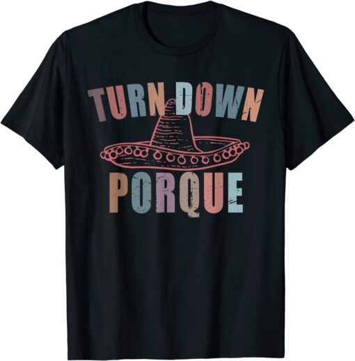 Turn Down Porque Cinco De Mayo Party Tee Shirt