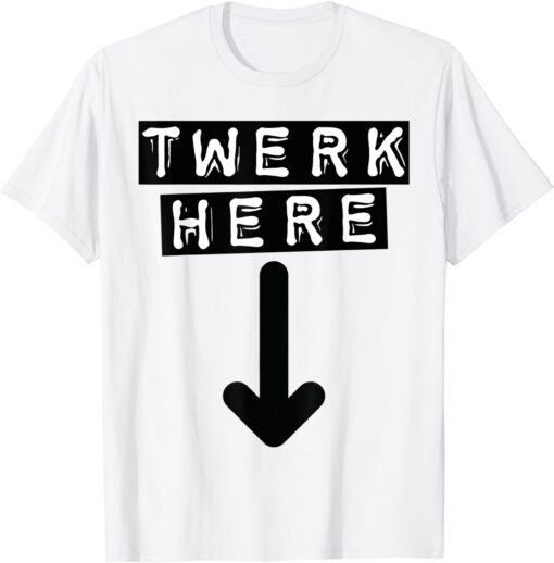 Twerk Here Tee Shirt