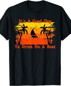 Vintage Boat And Drink Its A Good Day To Drink On A Boat T-Shirt