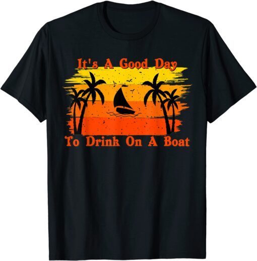 Vintage Boat And Drink Its A Good Day To Drink On A Boat T-Shirt