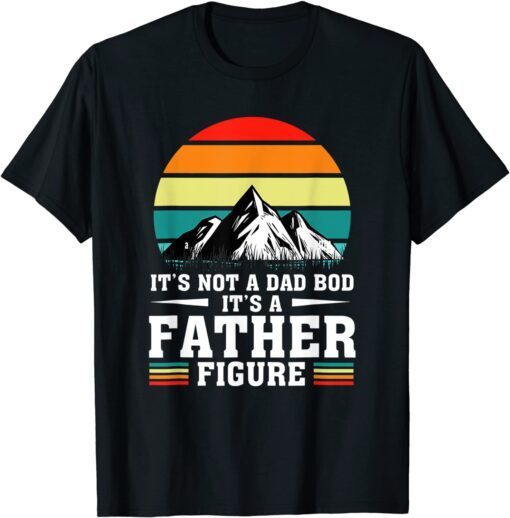 Vintage It's Not A Dad Bod It's A Father Figure Fathers Day Tee Shirt