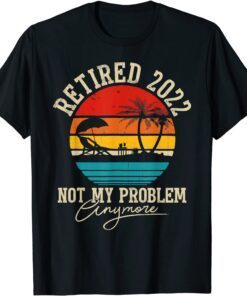 Vintage Retirement - Retired 2022 Not My Problem Anymore T-Shirt