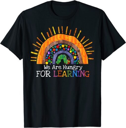 We Are Hungry For Learning Rainbow Caterpillar Teacher Tee Shirt