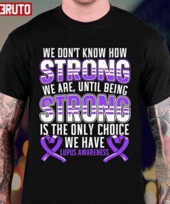 We Don’t Know How Strong We Are Lupus Awareness Tee Shirt