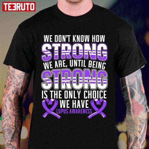 We Don’t Know How Strong We Are Lupus Awareness Tee Shirt